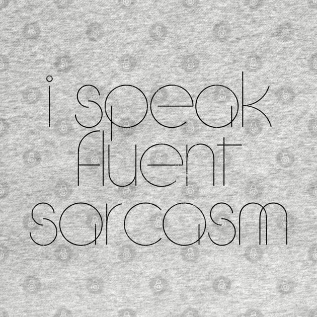 I Speak Fluent Sarcasm by DankFutura